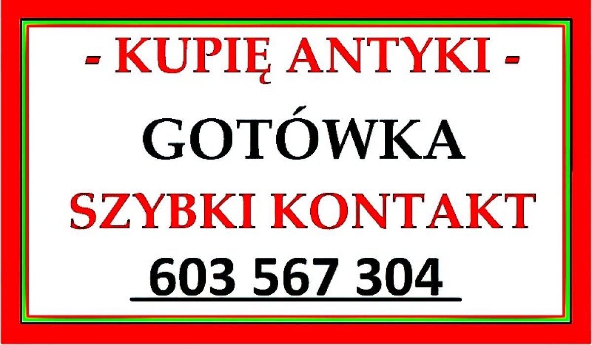 Skup Antyków - KUPIĘ ANTYKI - Gotówką - Szybki kontakt - ZADZWOŃ - 603 567 304